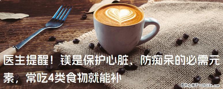 医生提醒！镁是保护心脏、防痴呆的必需元素，常吃4类食物就能补 - 安庆生活资讯 - 安庆28生活网 anqing.28life.net